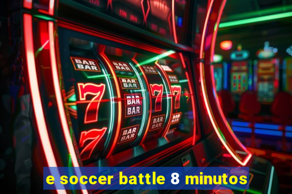 e soccer battle 8 minutos